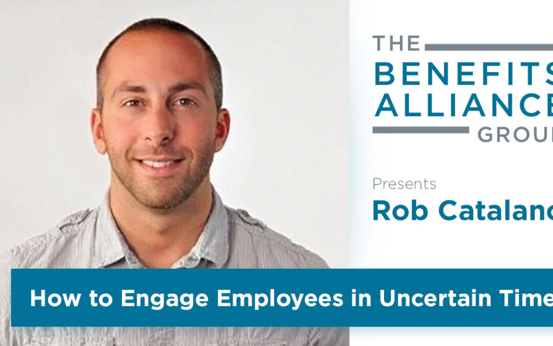 How to Engage Employees in Uncertain Times with Rob Catalano