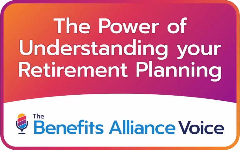 The Power of Understanding your Retirement Planning - Benefits Alliance Voice - Benefits Alliance