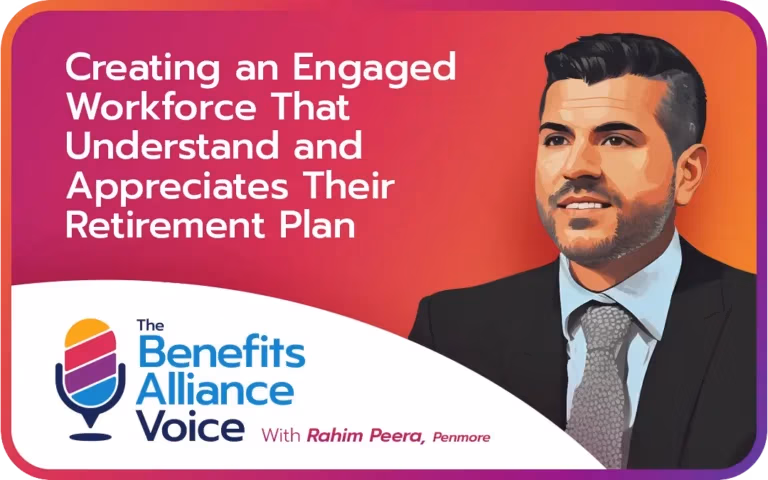 Creating an engaged workforce that understands and appreciates their retirement plan with Rahim Peera, Penmore - Benefits Alliance