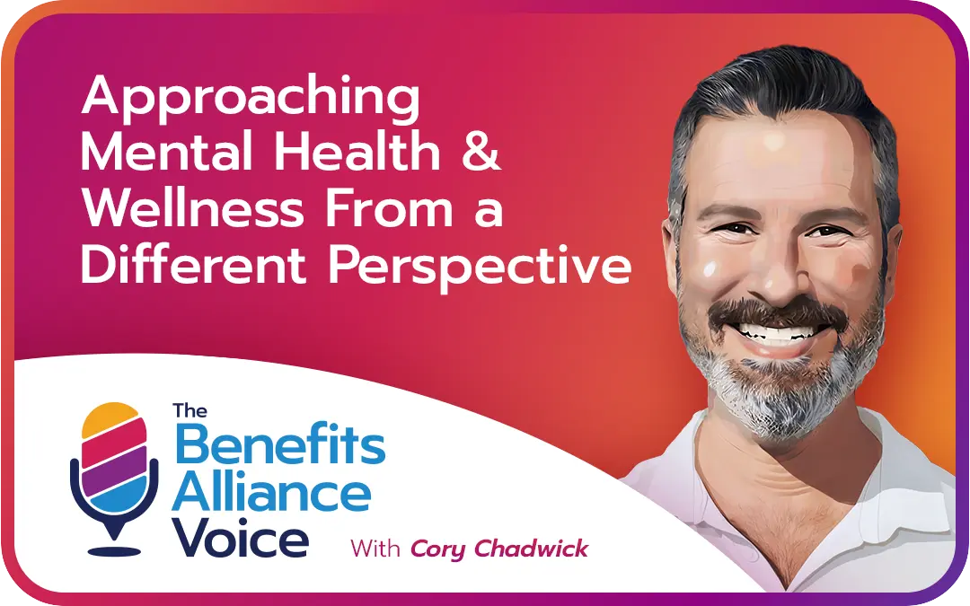 Approaching Mental Health & Wellness From a Different Perspective – Cory Chadwick - Benefits Alliance